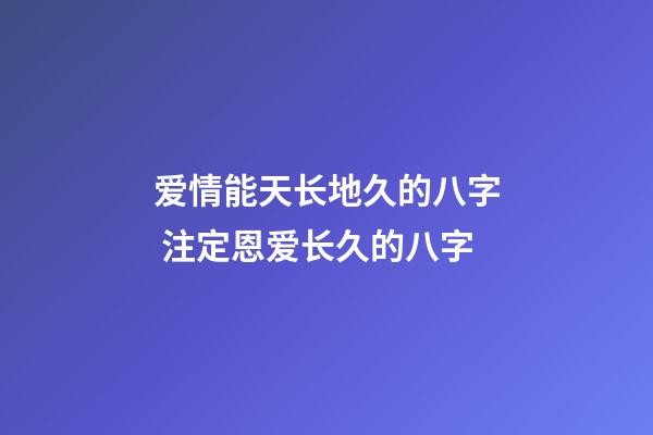 爱情能天长地久的八字 注定恩爱长久的八字